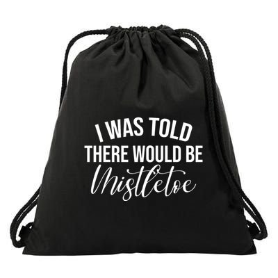 I Was Told There Would Be Mistletoe Christmas Drawstring Bag