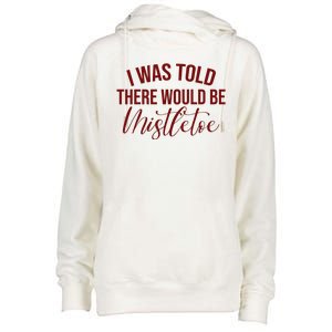 I Was Told There Would Be Mistletoe Christmas Womens Funnel Neck Pullover Hood