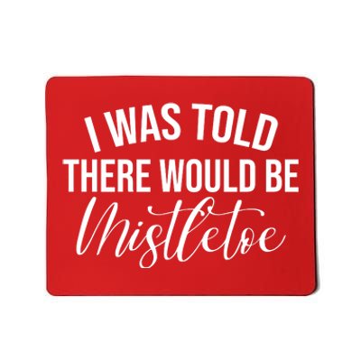 I Was Told There Would Be Mistletoe Christmas Mousepad