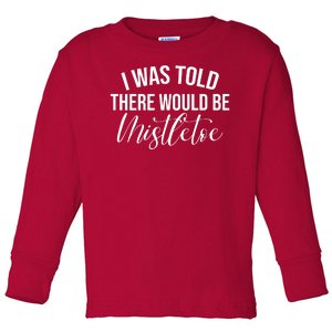 I Was Told There Would Be Mistletoe Christmas Toddler Long Sleeve Shirt