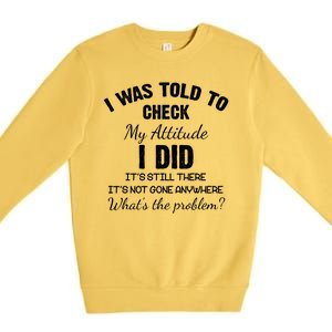 I Was Told To Check My Attitude I Did What's The Problem Premium Crewneck Sweatshirt