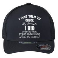 I Was Told To Check My Attitude I Did What's The Problem Flexfit Unipanel Trucker Cap