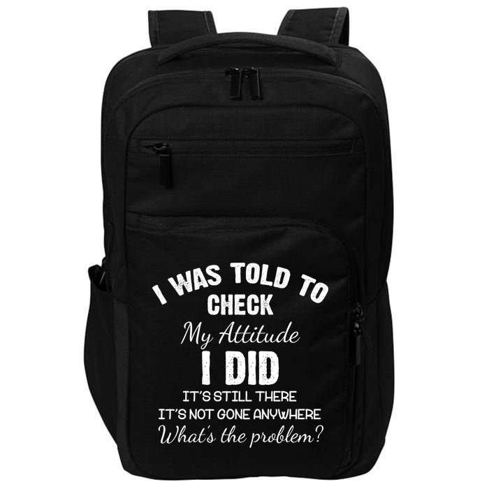 I Was Told To Check My Attitude I Did What's The Problem Impact Tech Backpack
