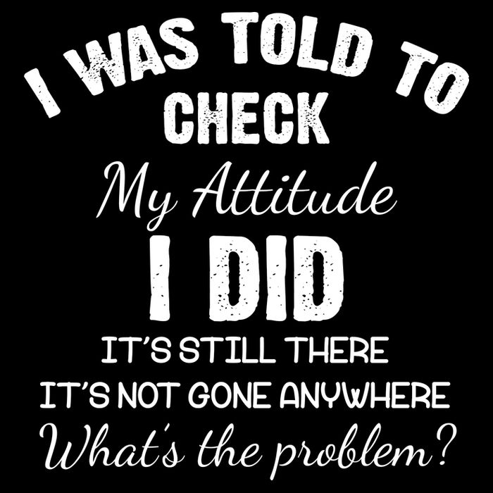 I Was Told To Check My Attitude I Did What's The Problem Backpack