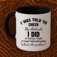 I Was Told To Check My Attitude I Did What's The Problem Mug