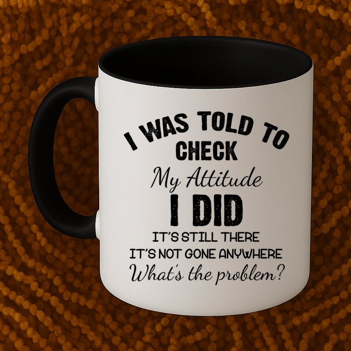 I Was Told To Check My Attitude I Did What's The Problem Mug