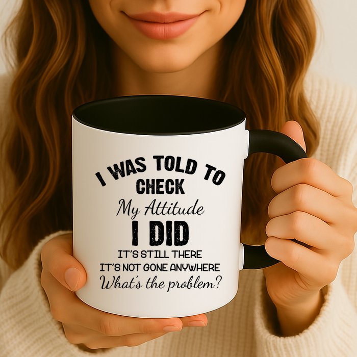 I Was Told To Check My Attitude I Did What's The Problem Mug