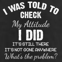 I Was Told To Check My Attitude I Did What's The Problem 11oz C Handle Ceramic Mug