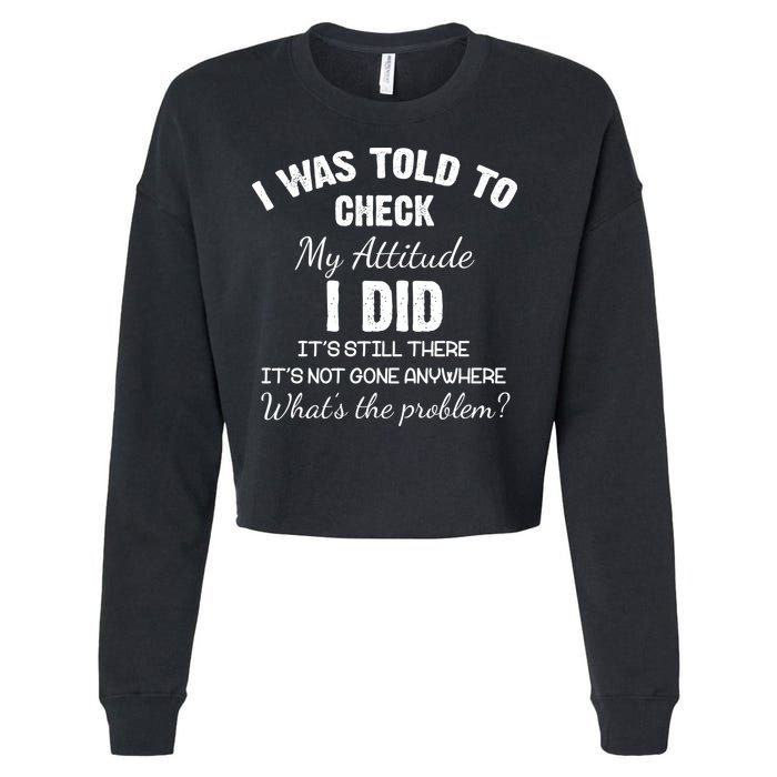 I Was Told To Check My Attitude I Did What's The Problem Cropped Pullover Crew