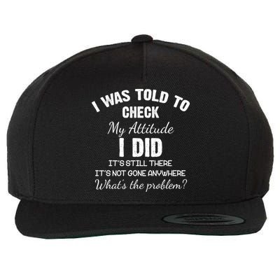 I Was Told To Check My Attitude I Did What's The Problem Wool Snapback Cap
