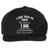 I Was Told To Check My Attitude I Did What's The Problem Wool Snapback Cap