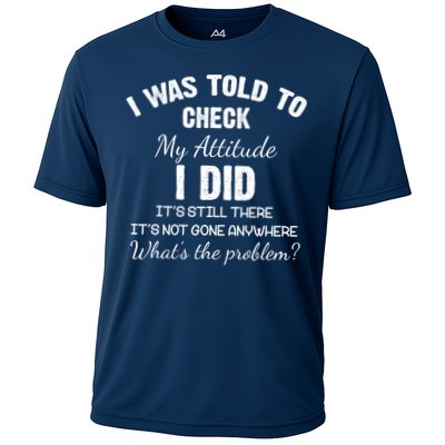 I Was Told To Check My Attitude I Did What's The Problem Performance Shirt