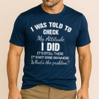 I Was Told To Check My Attitude I Did What's The Problem Performance Shirt