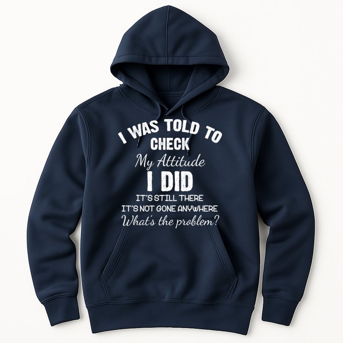 I Was Told To Check My Attitude I Did What's The Problem Hoodie