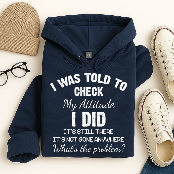 I Was Told To Check My Attitude I Did What's The Problem Hoodie