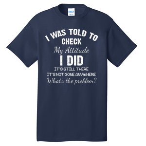 I Was Told To Check My Attitude I Did What's The Problem Tall T-Shirt