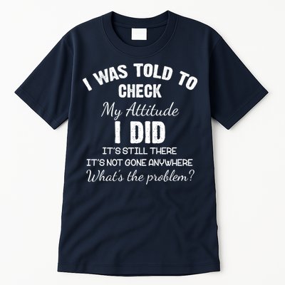 I Was Told To Check My Attitude I Did What's The Problem Tall T-Shirt