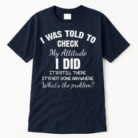 I Was Told To Check My Attitude I Did What's The Problem Tall T-Shirt