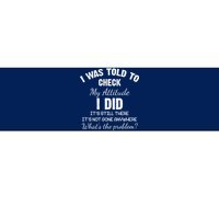 I Was Told To Check My Attitude I Did What's The Problem Bumper Sticker