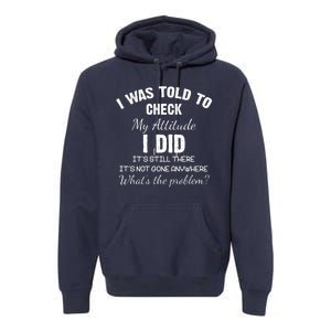 I Was Told To Check My Attitude I Did What's The Problem Premium Hoodie