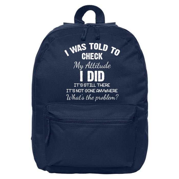 I Was Told To Check My Attitude I Did What's The Problem 16 in Basic Backpack