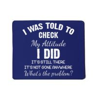 I Was Told To Check My Attitude I Did What's The Problem Mousepad