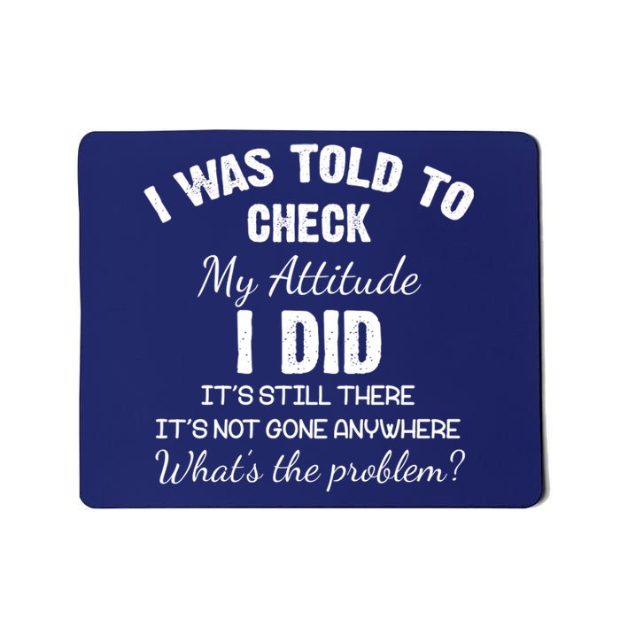 I Was Told To Check My Attitude I Did What's The Problem Mousepad