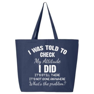 I Was Told To Check My Attitude I Did What's The Problem 25L Jumbo Tote