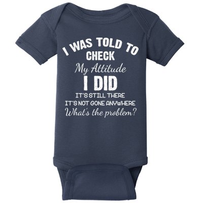 I Was Told To Check My Attitude I Did What's The Problem Baby Bodysuit