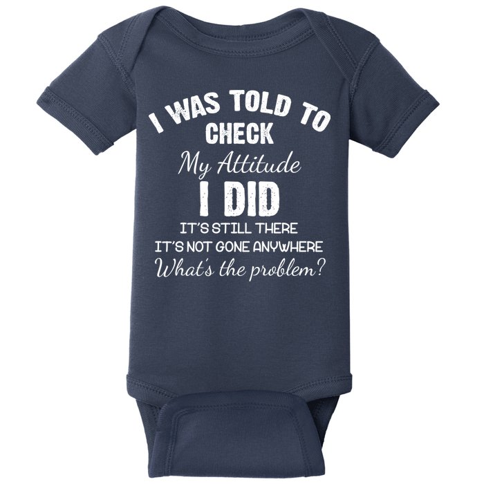 I Was Told To Check My Attitude I Did What's The Problem Baby Bodysuit