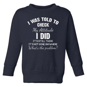 I Was Told To Check My Attitude I Did What's The Problem Toddler Sweatshirt