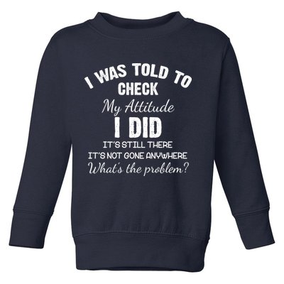 I Was Told To Check My Attitude I Did What's The Problem Toddler Sweatshirt