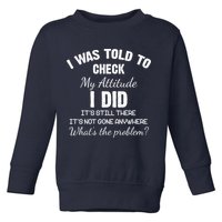 I Was Told To Check My Attitude I Did What's The Problem Toddler Sweatshirt