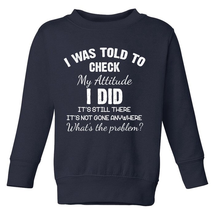I Was Told To Check My Attitude I Did What's The Problem Toddler Sweatshirt