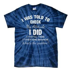 I Was Told To Check My Attitude I Did What's The Problem Tie-Dye T-Shirt