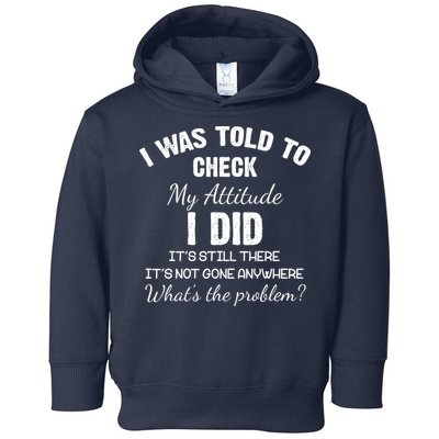 I Was Told To Check My Attitude I Did What's The Problem Toddler Hoodie