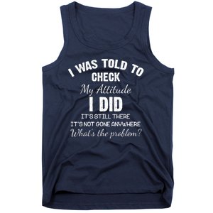 I Was Told To Check My Attitude I Did What's The Problem Tank Top