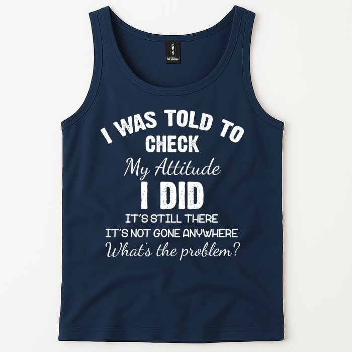 I Was Told To Check My Attitude I Did What's The Problem Tank Top