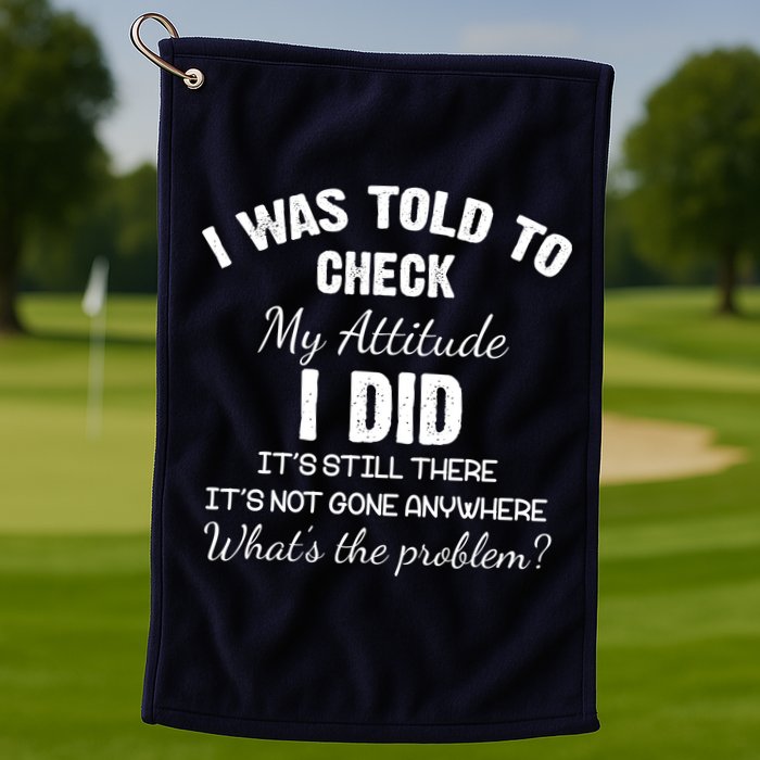 I Was Told To Check My Attitude I Did What's The Problem Golf Towel