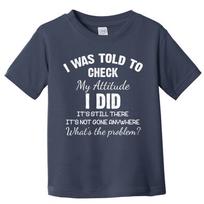 I Was Told To Check My Attitude I Did What's The Problem Toddler T-Shirt