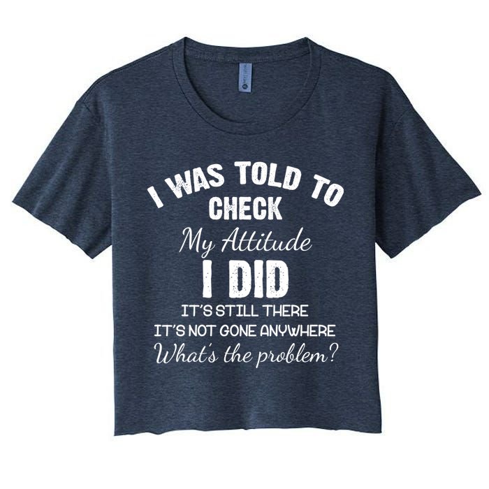 I Was Told To Check My Attitude I Did What's The Problem Crop Top