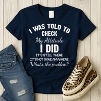 I Was Told To Check My Attitude I Did What's The Problem Womens T-Shirt