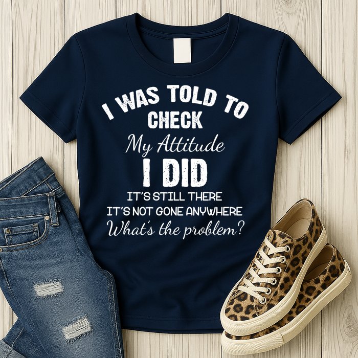I Was Told To Check My Attitude I Did What's The Problem Womens T-Shirt