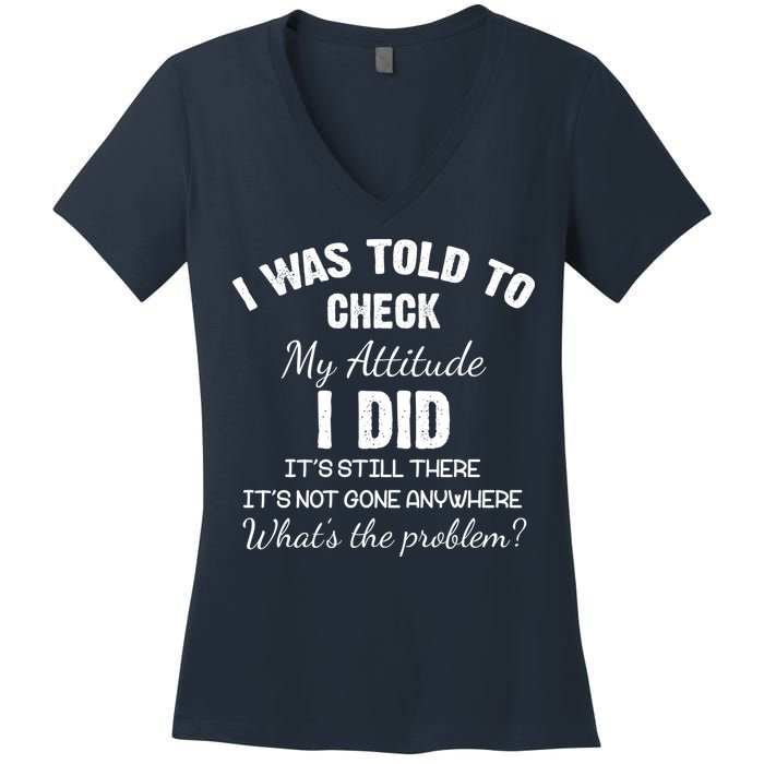 I Was Told To Check My Attitude I Did What's The Problem Women's V-Neck T-Shirt