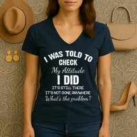 I Was Told To Check My Attitude I Did What's The Problem Women's V-Neck T-Shirt