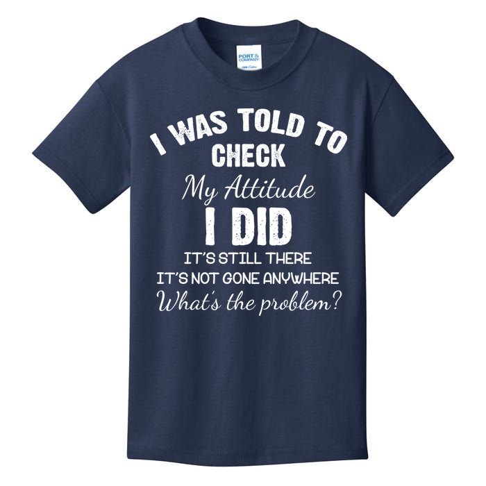 I Was Told To Check My Attitude I Did What's The Problem Kids T-Shirt