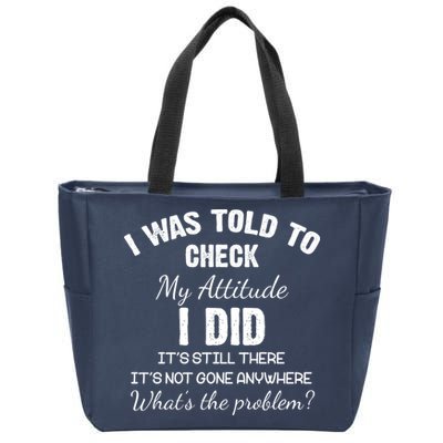 I Was Told To Check My Attitude I Did What's The Problem Zip Tote Bag