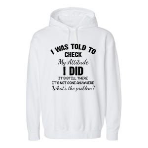 I Was Told To Check My Attitude I Did What's The Problem Garment-Dyed Fleece Hoodie