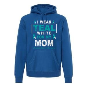 I Wear Teal And White For My Mom Cervical Cancer Awareness Gift Premium Hoodie