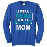 I Wear Teal And White For My Mom Cervical Cancer Awareness Gift Tall Sweatshirt